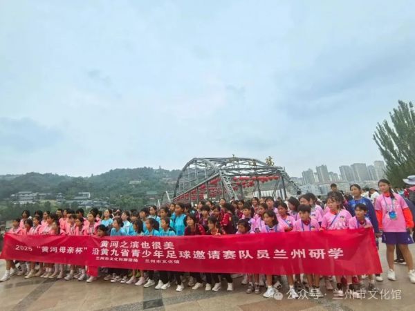 凝聚青春力量传承黄河文化—2025“黄河母亲杯”沿黄九省（区）青少年足球邀请赛兰州研学活动成功举办